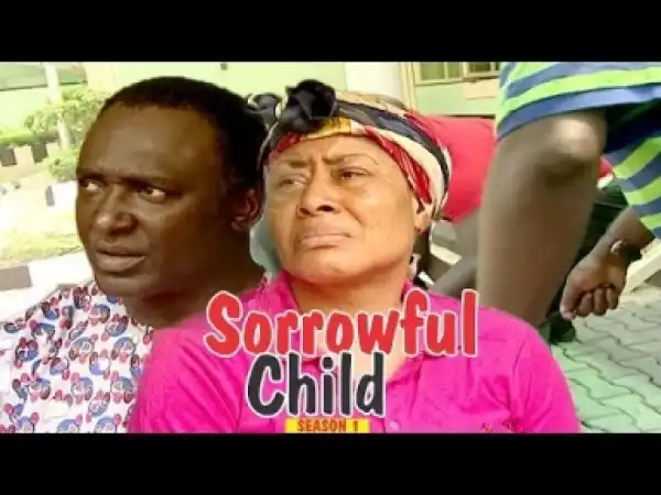 Video: SORROWFUL CHILD 1 - Latest Nigerian Nollywood Movies
